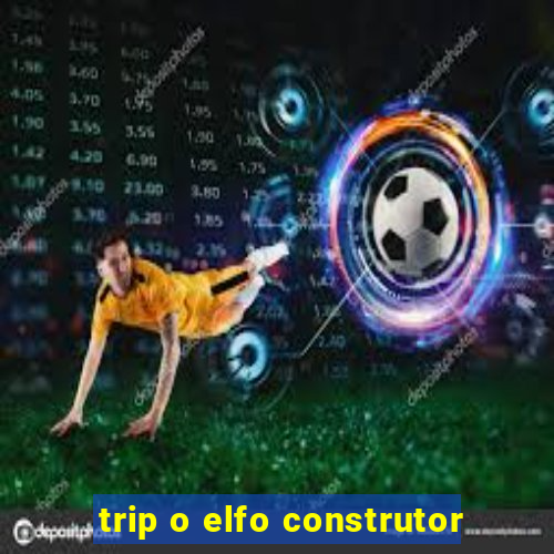 trip o elfo construtor